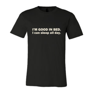 Funny Men Gifts - Father's Day, Birthday Gifts for Dad, Husband, I'm Good In Bed - Mens T-shirt