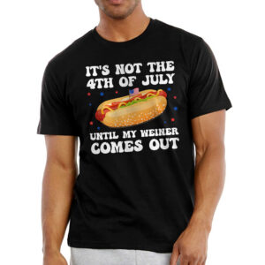 Gifts For Men - It's Not The 4th of July Until My Weiner Comes Out, 4th Of July Gifts - Mens Shirts