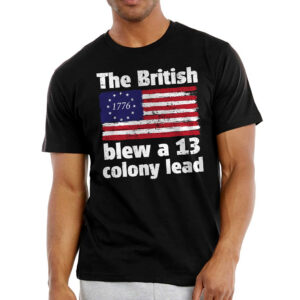 Patriotic American Gifts - The British Blew a 13 Colony Lead, 4th Of July Gifts - Mens Shirts