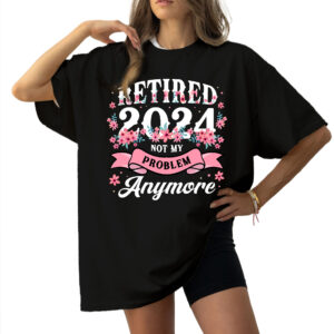 Retirement Gifts For Women - Retired 2024 Not My Problem Anymore - Women Crewneck Shirts