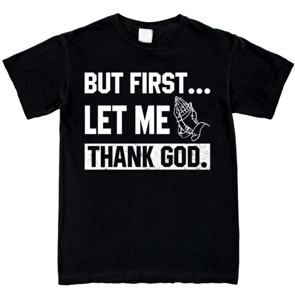 Christian Gifts For Men, Women - But First Let Me Thank God, Gifts For Christian - Unisex Crewneck Shirts